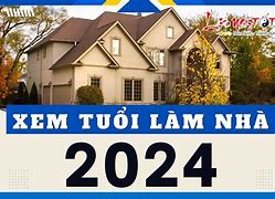 Năm 2024 Tuổi Nào Làm Nhà Được